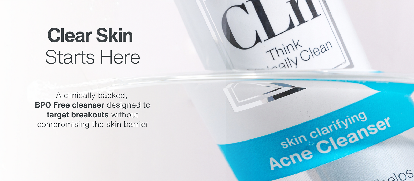 CLn banner reading "Clear Skin Starts Here. A clinically backed, BPO Free cleanser designed to target breakouts without compromising the skin barrier." A CLn Skin Clarifying Acne Cleanser bottle with a blue label is shown tilted, partly submerged in clear liquid.
