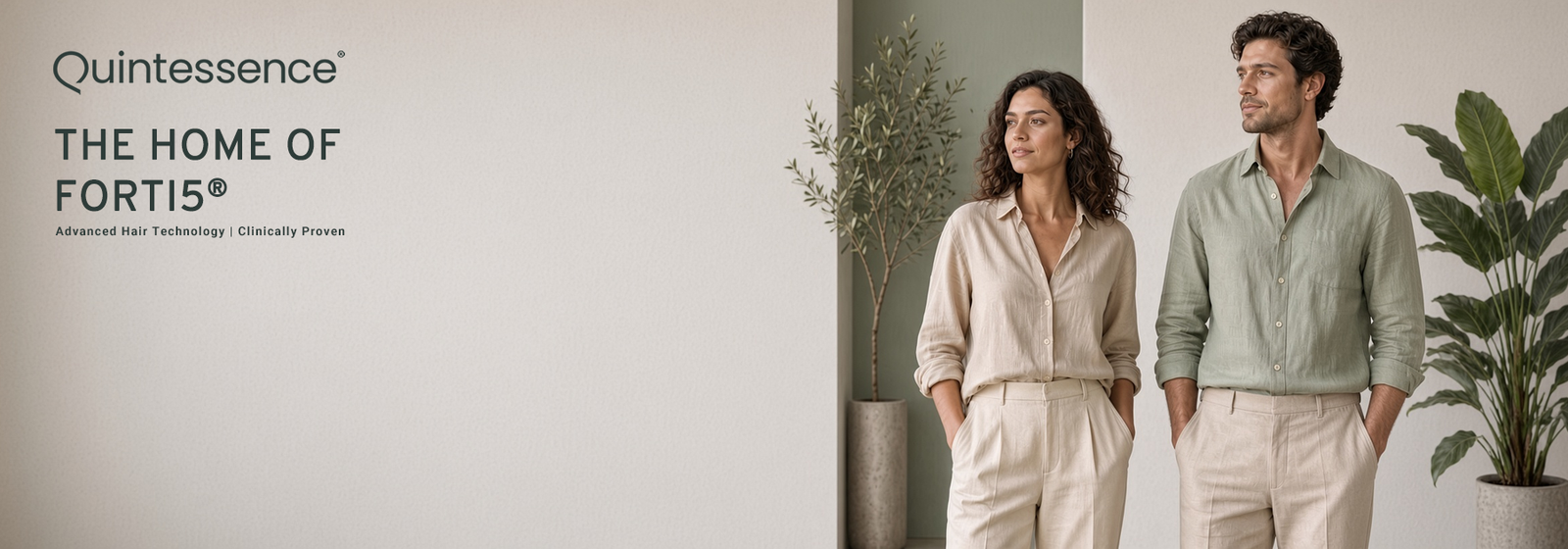 Quintessence banner reading “The Home of FORTI5®. Advanced Hair Technology | Clinically Proven.” A woman and a man in neutral linen outfits stand side by side in a bright room with olive and leafy plants.